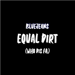 Equal Dirt (Who Dis Fa?) Remix