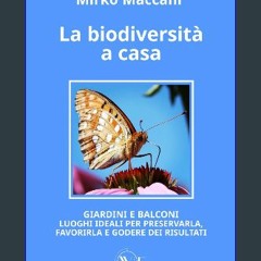 [ebook] read pdf 📕 La biodiversità a casa: GIARDINI E BALCONI LUOGHI IDEALI PER PRESERVARLA, FAVOR