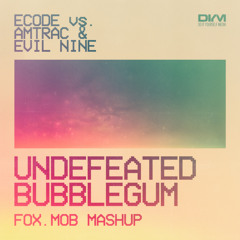 ECODE vs. Amtrac & Evil Nine - Undefeated Bubblegum (FOX.MOB Mashup)