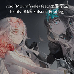 void (Mournfinale) feat. 星熊南巫 - Testify (Rikki Katsuna Bootleg)