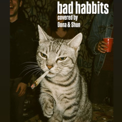 Bad Habbits covered by dona & Shun