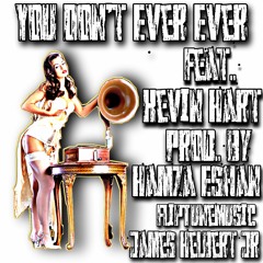 You Don't Ever Ever Featuring Kevin Hart (Produced By Hamza Eshan))(FlipTuneMusic)