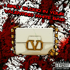 I SPILT BLOOD IN YOUR VALENTINO WHITE BAG! (Prod. Or.1ove)