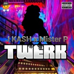 Twerk - J KASH x Mister P