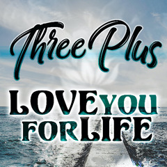 Three Plus - Love You For Life