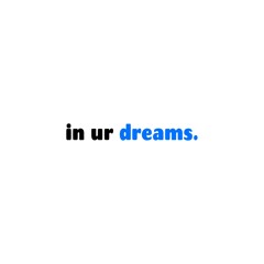 in your dreams.