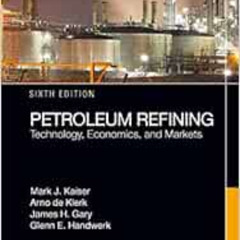 Get KINDLE 📮 Petroleum Refining: Technology, Economics, and Markets by Mark J. Kaise