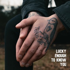 Lucky Enough to know You