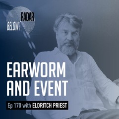 Earworm and Event — with Eldritch Priest