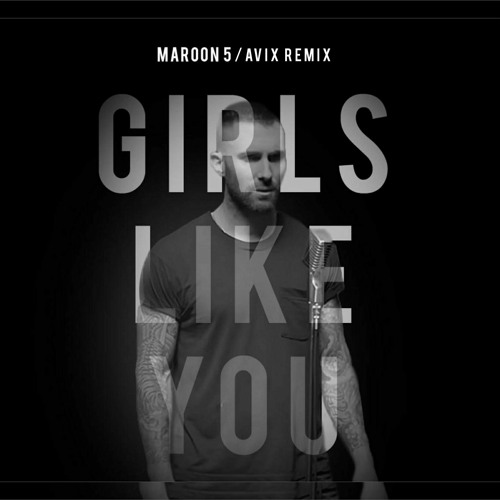 Stream maroon 5 - girls like you (remix by avix).mp3 by Avix Music | Listen  online for free on SoundCloud