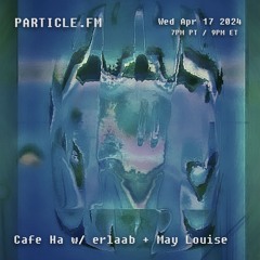 Cafe Ha w/ erlaab + May Louise - Apr 17th 2024