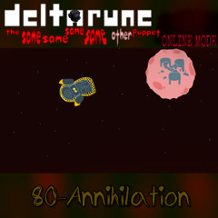 80-Annihilation [[Detlarune; Same Same Same Same Other Puppet ONLINE MODE]]