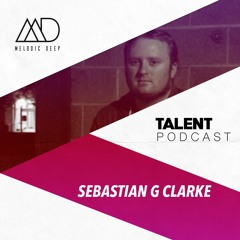 MELODIC DEEP TALENT PODCAST #54 | SEBASTIAN G CLARKE