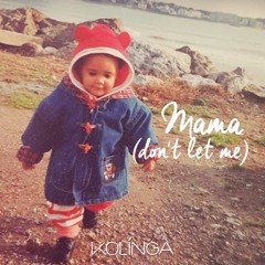 KOLINGA - (Mama don't let me)