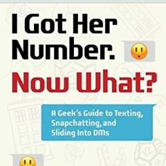 [Get] EPUB 📭 I Got Her Number, Now What?: A Geek's Guide to Texting, Snapchatting an