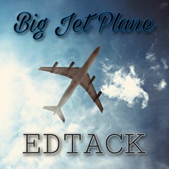 Big Jet Plane (Edtack Remix)