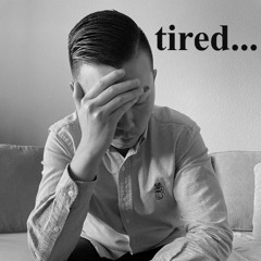 tired...