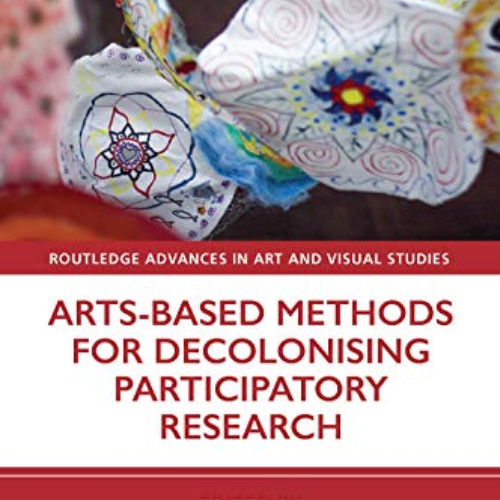 [FREE] EPUB 💏 Arts-Based Methods for Decolonising Participatory Research (Routledge