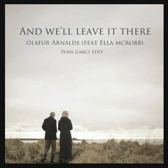 And We'll Leave It There - Ólafur Arnalds Feat Ella McRobb ( Ivan Garci Edit) Demo