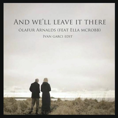 And We'll Leave It There - Ólafur Arnalds Feat Ella McRobb ( Ivan Garci Edit) Demo