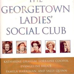 Kindle⚡online✔PDF The Georgetown Ladies' Social Club: Power, Passion, and Politics in the Natio