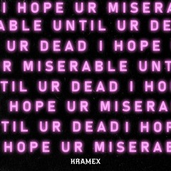 i hope ur miserable until ur dead (KRAMEX REMIX)