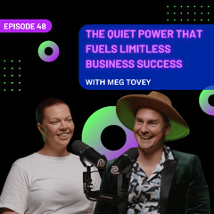 EP 48 - The Quiet Power That Fuels Limitless  Business Success with Meg Tovey