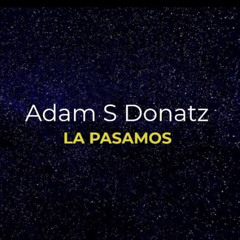 Adam S Donatz - La Pasamos