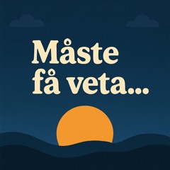 Måste få veta...