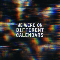 We Were on Different Calendars