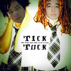 He said all the tick tocks
