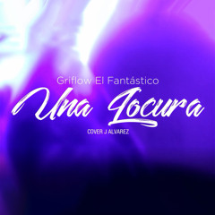 Cover Una locura J Alvarez- Griflow El Fantastico #UnaLocuraChallenge
