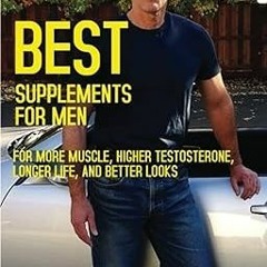^Read^ Best Supplements for Men: For More Muscle, Higher Testosterone, Longer Life, and Better