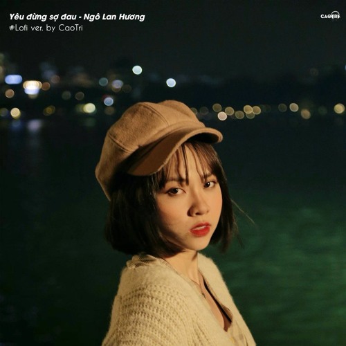 Yêu Đừng Sợ Đau (Lofi Ver.) - Ngô Lan Hương x CaoTri