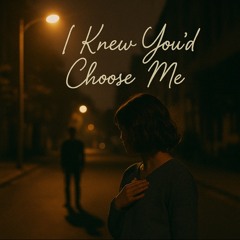 I Knew You’d Choose Me
