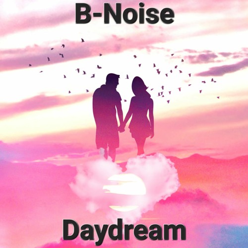 B - Noise - Daydream (Short Edit)