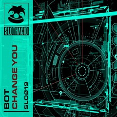 BOT - Change You [Slothacid]