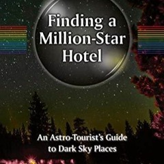 PDF_ Finding a Million-Star Hotel: An Astro-Tourist?s Guide to Dark Sky Places (The