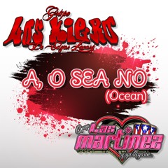 A, o Sea No (Ocean)- Grupo Los Kiero De Edgar Zacary [feat. Grupo Las Martinez]