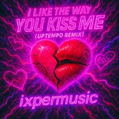 I LIKE THE WAY YOU KISS ME (Uptempo Remix) - Extended