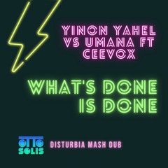Yinon Yahel Vs Umana Ft Ceevox - What's Done Is Done (Otto Solís Disturbia Mash Dub) Free DL