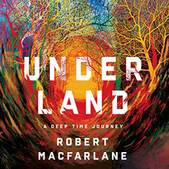 [Access] EPUB 📄 Underland: A Deep Time Journey by  Robert Macfarlane,Matthew Waterso