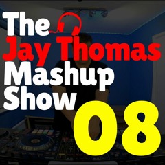 The Jay Thomas Mashup Show :: Episode 08 (House & Dance Music DJ Mix)