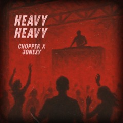 Chopper x Jonezy - Heavy Heavy