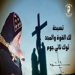 تسبحة لك القوة والمجد ثوك تاتي جوم كاملة للبابا شنوده