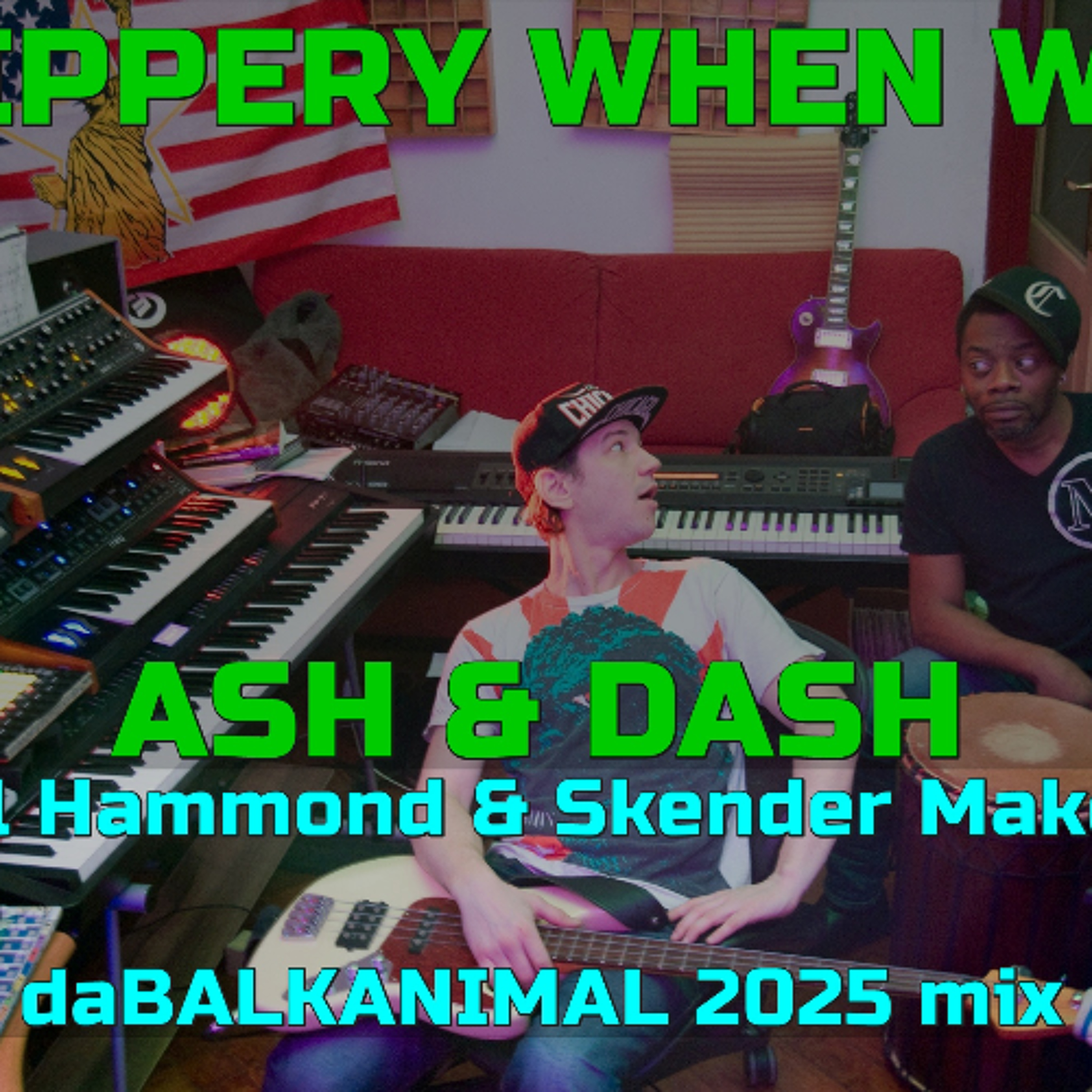 Slippery When Wet - ASH & DASH (Mel Hammond & Skender Da Balkanimal) mix1 original