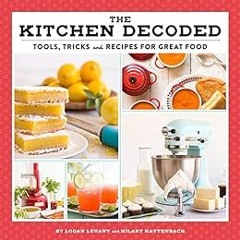 [Get] [EBOOK EPUB KINDLE PDF] The Kitchen Decoded: Tools, Tricks, and Recipes for Gre