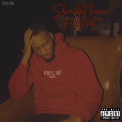 Shouldn't Have To Wait (Prod. Georgia Gurt)