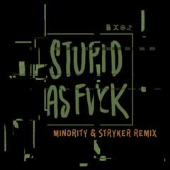Stupid as Fvck (Minority & Stryker Remix)