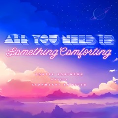 Porter Robinson vs Avicii - All You Need Is Something Comforting (Lionheart Bootleg)